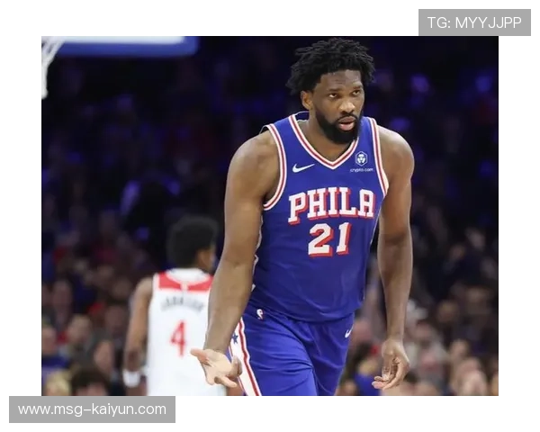76人恩比德状态回升，球队进攻体系核心作用凸显